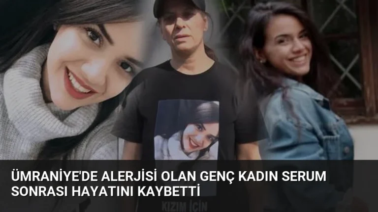Ümraniye’de Alerjisi Olan Genç Kadın Serum Sonrası Hayatını Kaybetti