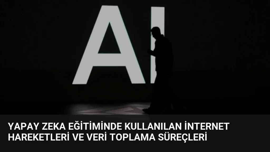 Yapay Zeka Eğitiminde Kullanılan İnternet Hareketleri ve Veri Toplama Süreçleri