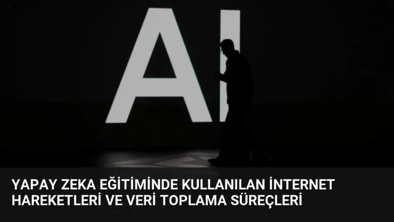 Yapay Zeka Eğitiminde Kullanılan İnternet Hareketleri ve Veri Toplama Süreçleri