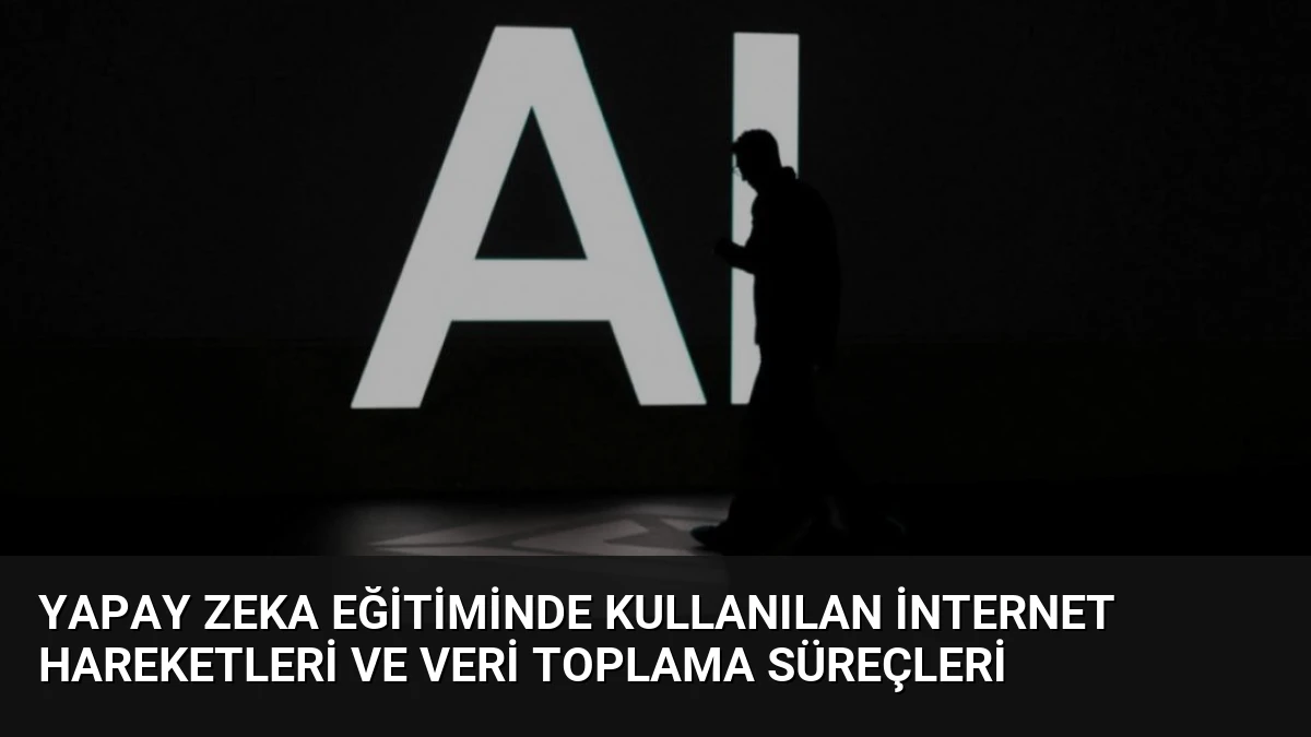 Yapay Zeka Eğitiminde Kullanılan İnternet Hareketleri ve Veri Toplama Süreçleri