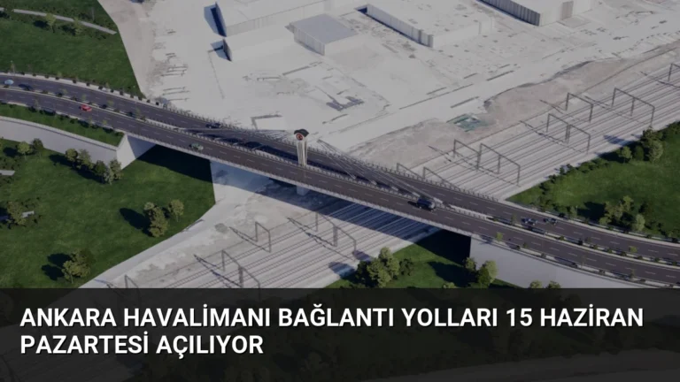 Ankara Havalimanı Bağlantı Yolları 15 Haziran Pazartesi Açılıyor