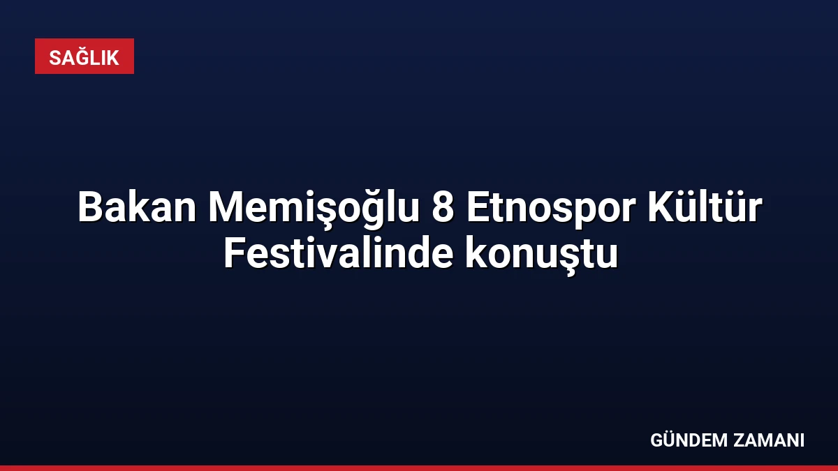 Bakan Memişoğlu 8 Etnospor Kültür Festivalinde konuştu