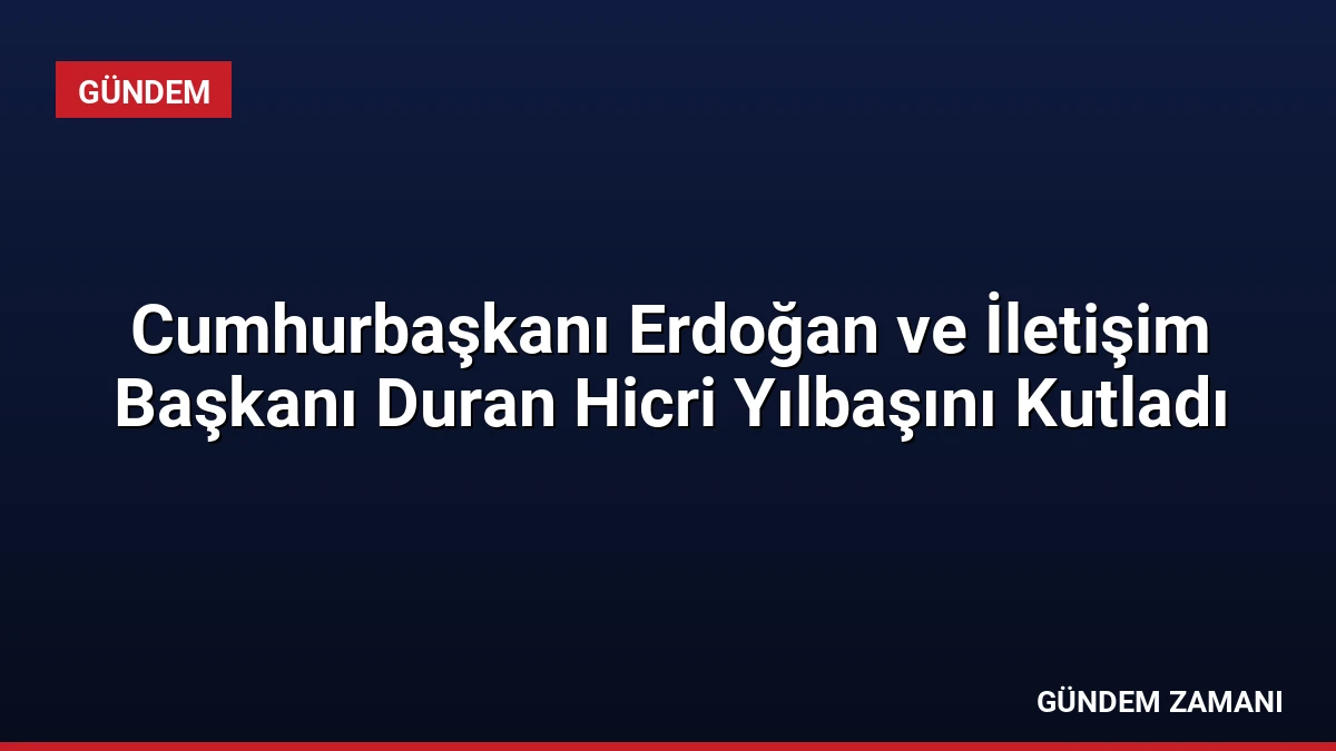 Cumhurbaşkanı Erdoğan ve İletişim Başkanı Duran Hicri Yılbaşını Kutladı