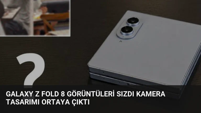 Galaxy Z Fold 8 Görüntüleri Sızdı Kamera Tasarımı Ortaya Çıktı
