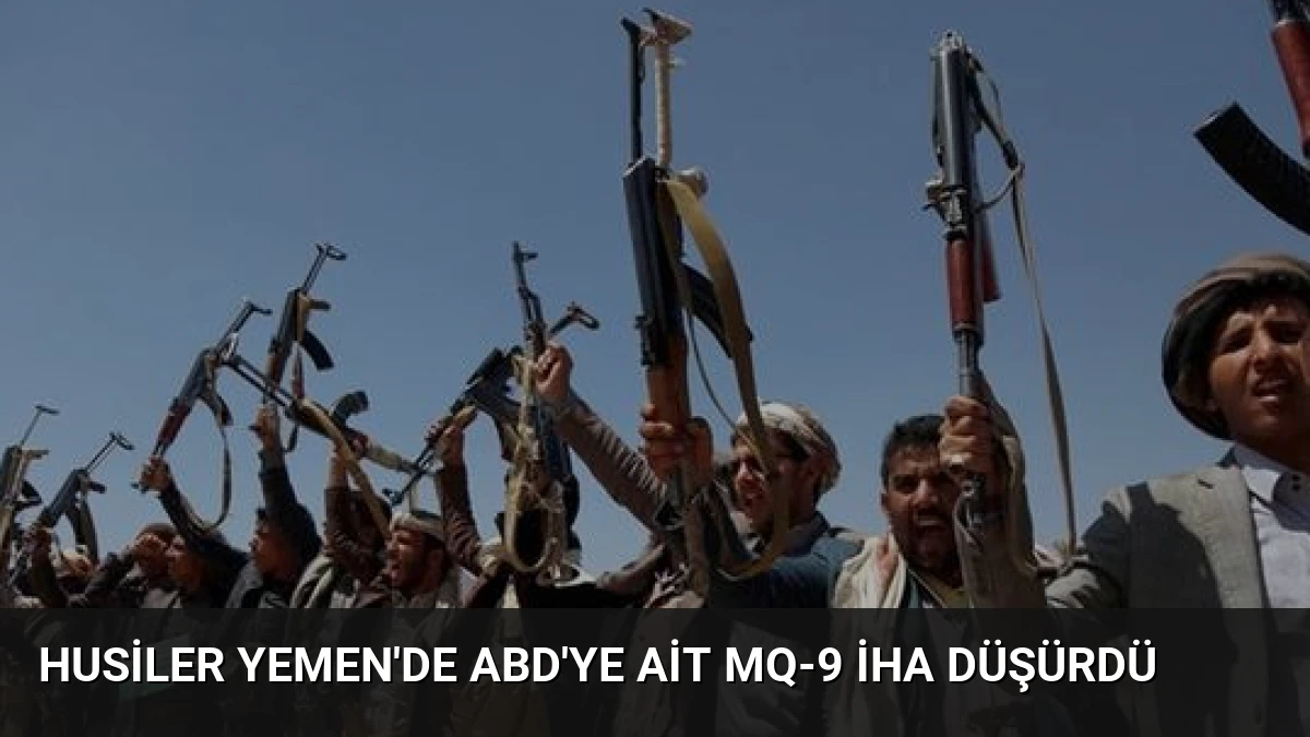 Husiler Yemen’de ABD’ye Ait MQ-9 İHA Düşürdü