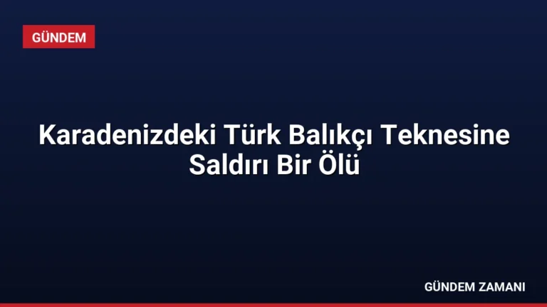 Karadenizdeki Türk Balıkçı Teknesine Saldırı Bir Ölü