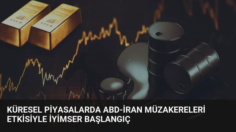 Küresel Piyasalarda ABD-İran Müzakereleri Etkisiyle İyimser Başlangıç