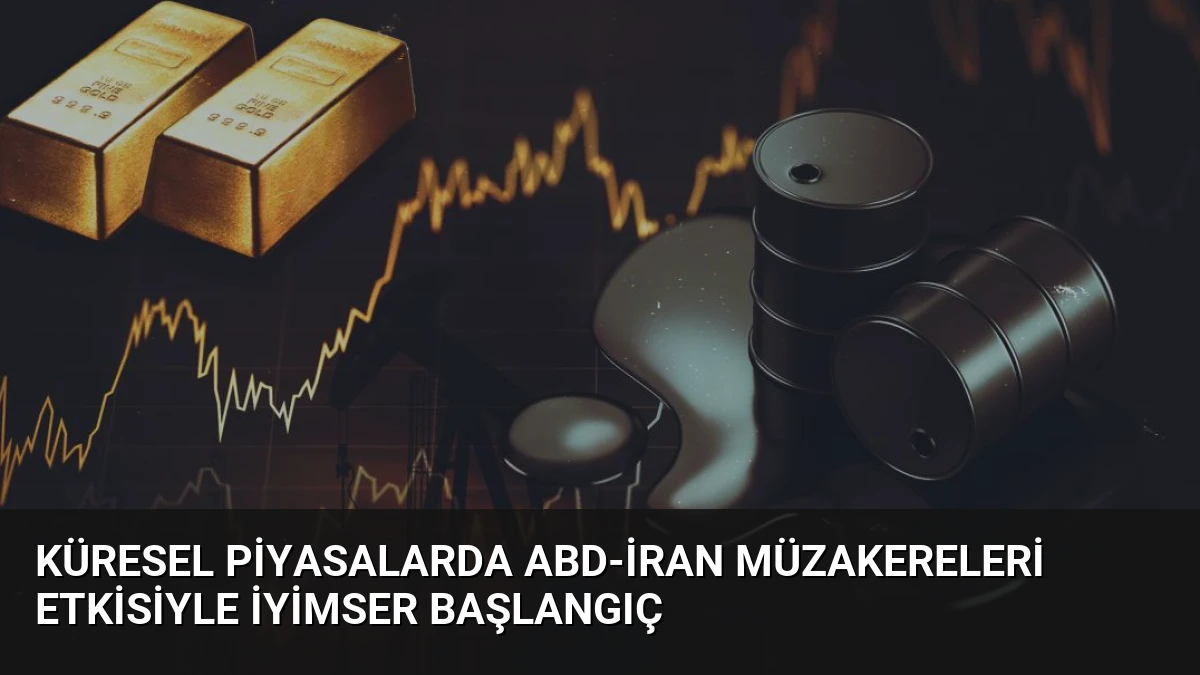 Küresel Piyasalarda ABD-İran Müzakereleri Etkisiyle İyimser Başlangıç