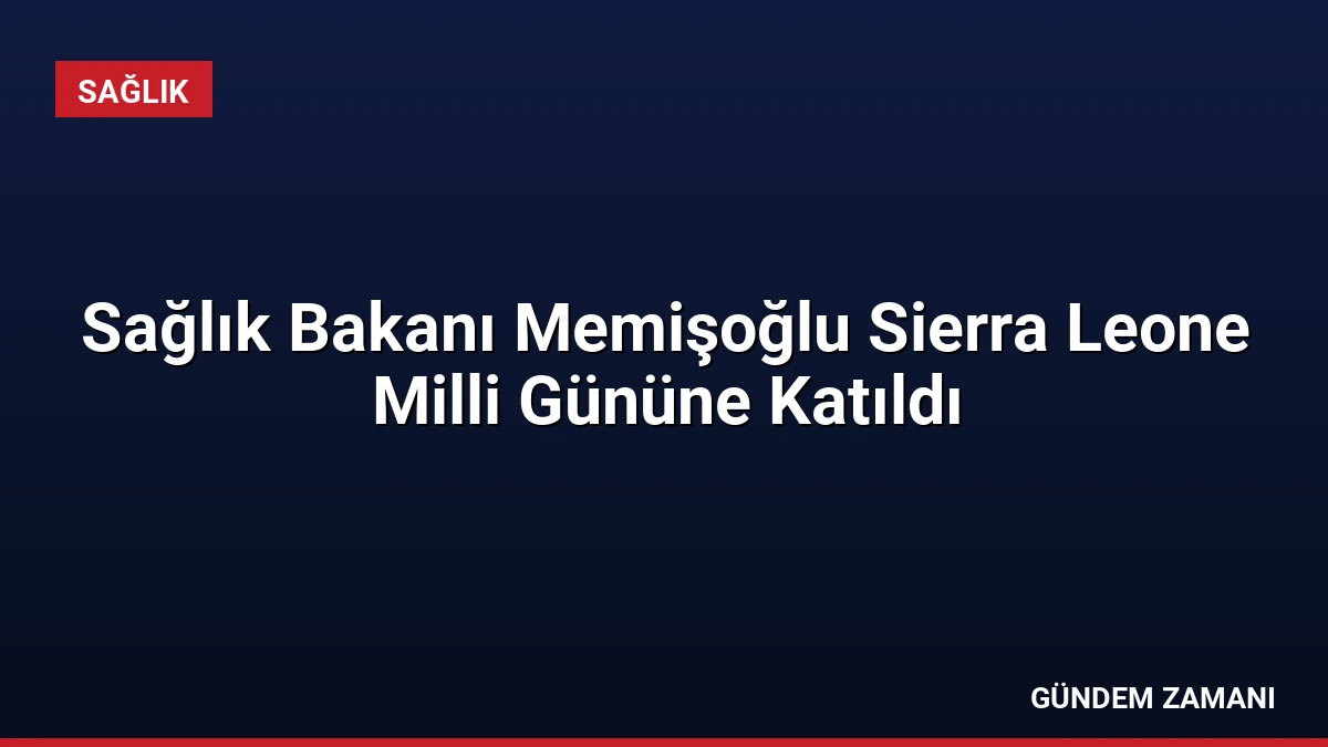 Sağlık Bakanı Memişoğlu Sierra Leone Milli Gününe Katıldı