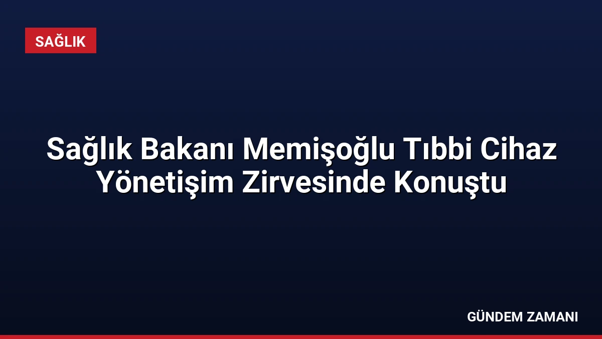 Sağlık Bakanı Memişoğlu Tıbbi Cihaz Yönetişim Zirvesinde Konuştu