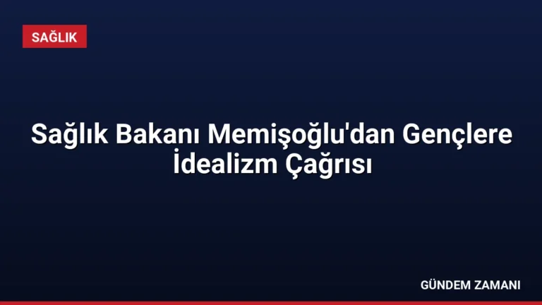 Sağlık Bakanı Memişoğlu’dan Gençlere İdealizm Çağrısı