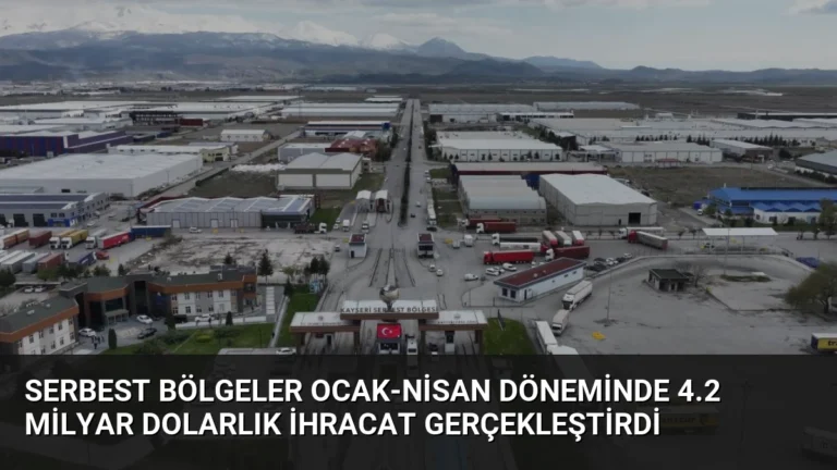 Serbest Bölgeler Ocak-Nisan Döneminde 4.2 Milyar Dolarlık İhracat Gerçekleştirdi