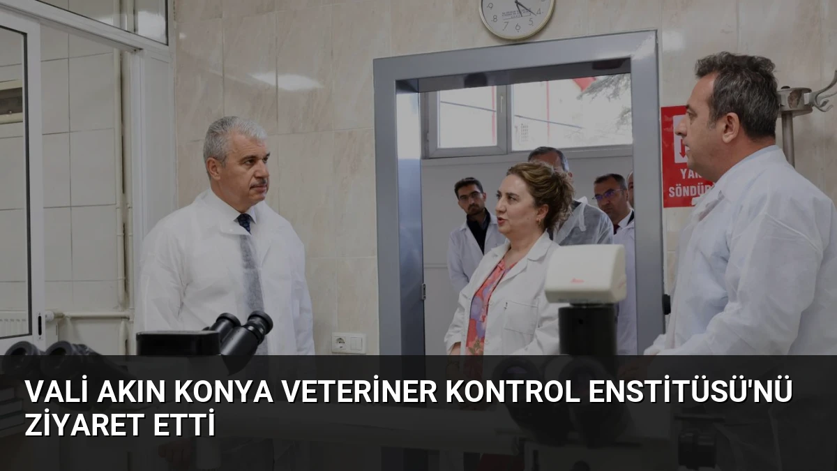 Vali Akın Konya Veteriner Kontrol Enstitüsü’nü Ziyaret Etti