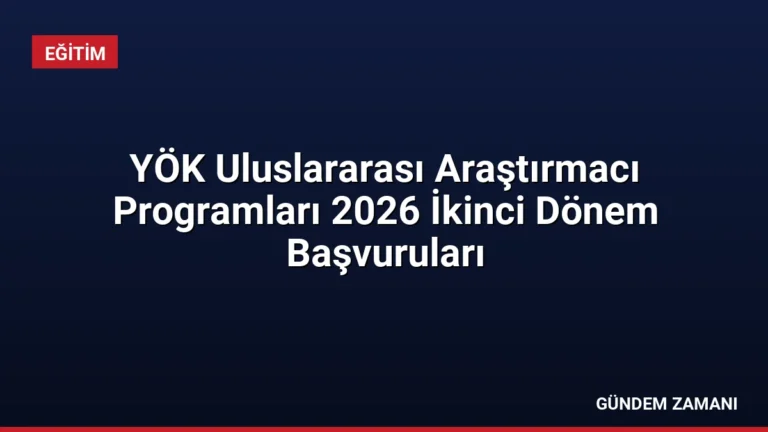 YÖK Uluslararası Araştırmacı Programları 2026 İkinci Dönem Başvuruları