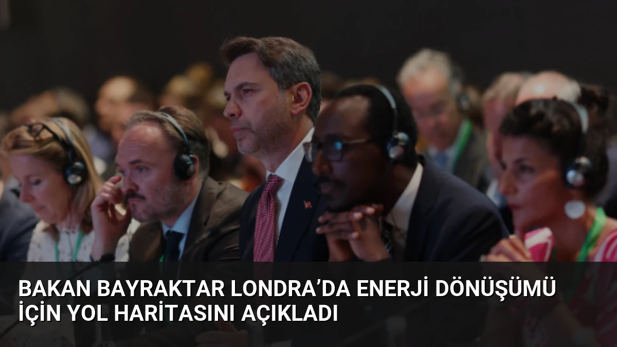 Bakan Bayraktar Londra’da Enerji Dönüşümü İçin Yol Haritasını Açıkladı