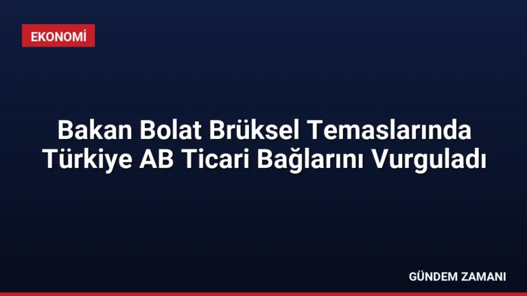 Bakan Bolat Brüksel Temaslarında Türkiye AB Ticari Bağlarını Vurguladı
