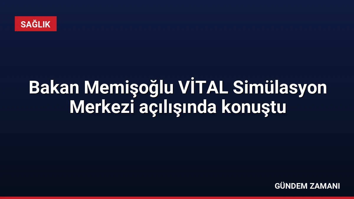 Bakan Memişoğlu VİTAL Simülasyon Merkezi açılışında konuştu