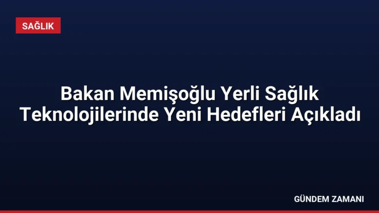 Bakan Memişoğlu Yerli Sağlık Teknolojilerinde Yeni Hedefleri Açıkladı