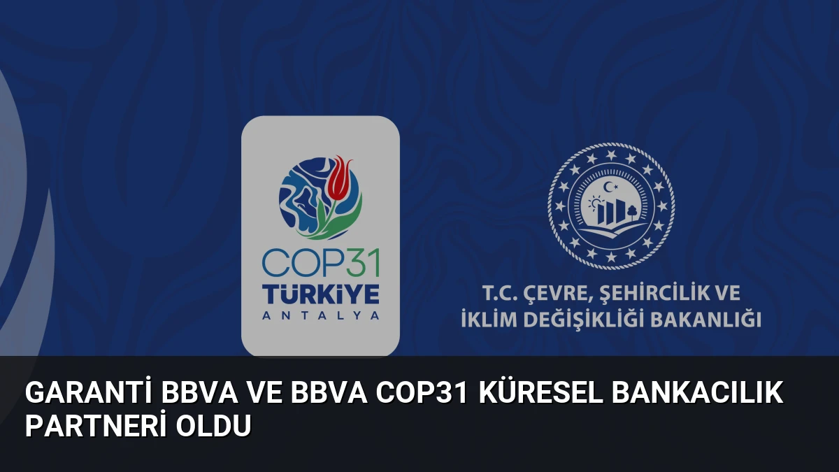 Garanti BBVA ve BBVA COP31 Küresel Bankacılık Partneri Oldu
