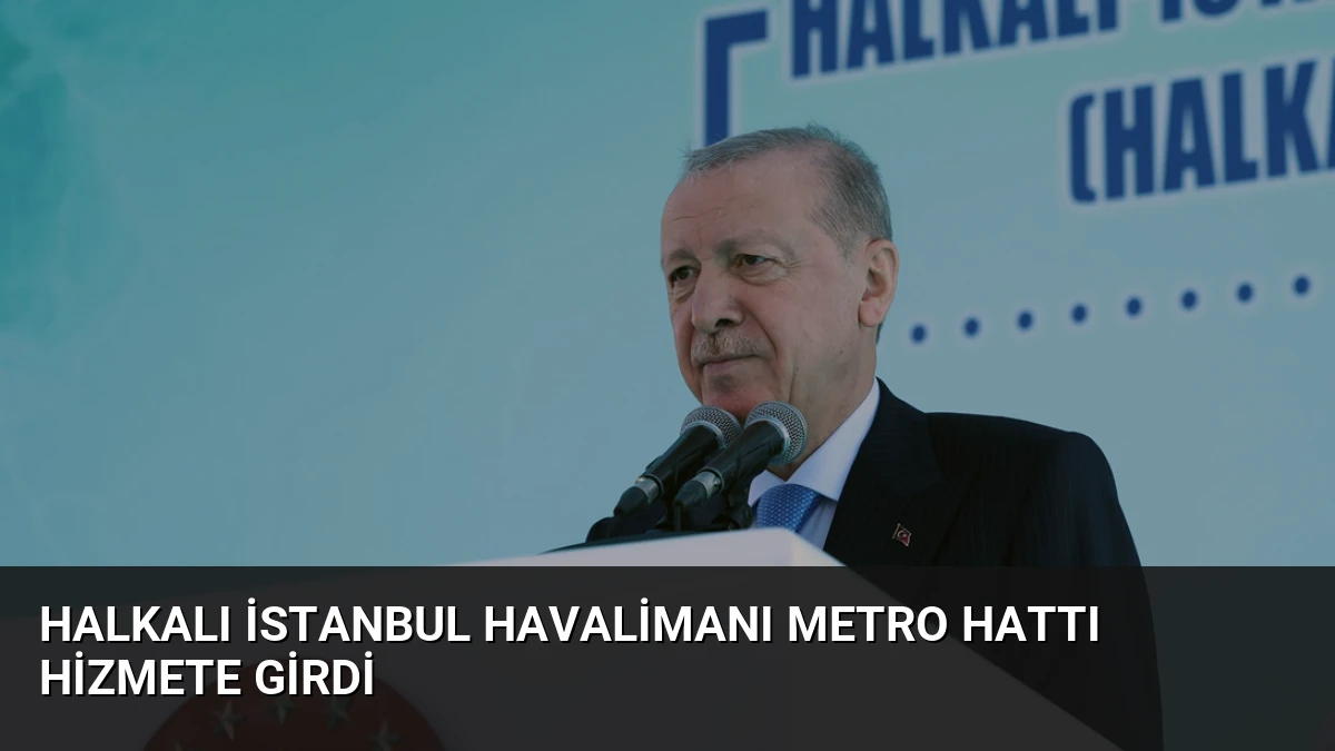 Halkalı İstanbul Havalimanı Metro Hattı Hizmete Girdi