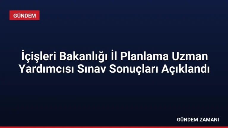 İçişleri Bakanlığı İl Planlama Uzman Yardımcısı Sınav Sonuçları Açıklandı