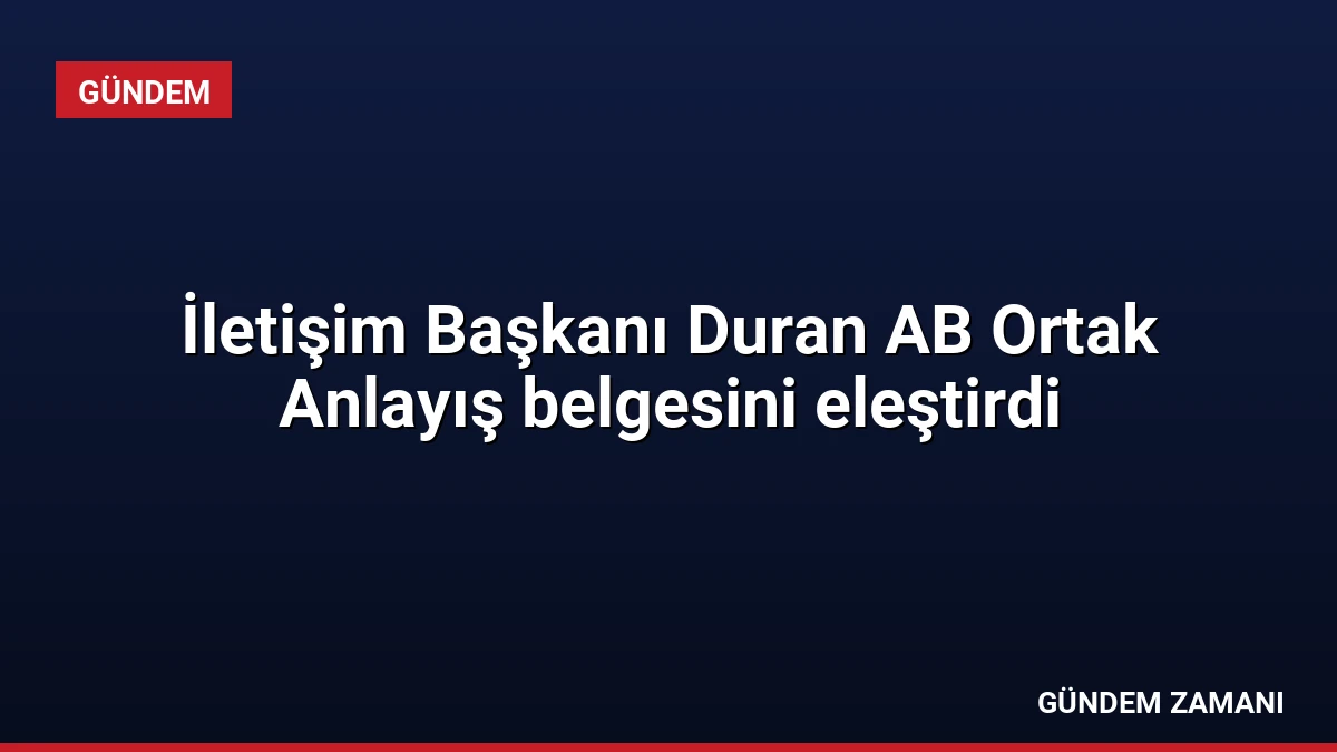 İletişim Başkanı Duran AB Ortak Anlayış belgesini eleştirdi