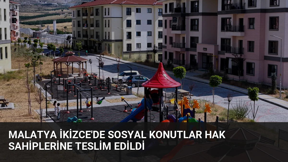 Malatya İkizce’de Sosyal Konutlar Hak Sahiplerine Teslim Edildi
