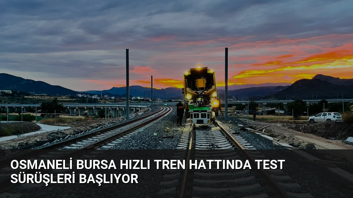 Osmaneli Bursa hızlı tren hattında test sürüşleri başlıyor