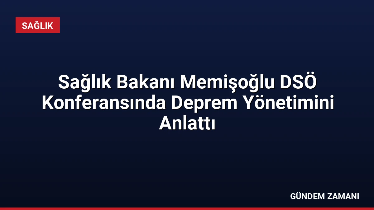 Sağlık Bakanı Memişoğlu DSÖ Konferansında Deprem Yönetimini Anlattı