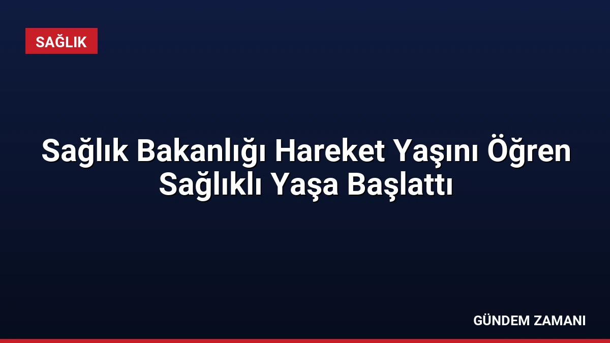 Sağlık Bakanlığı Hareket Yaşını Öğren Sağlıklı Yaşa Başlattı