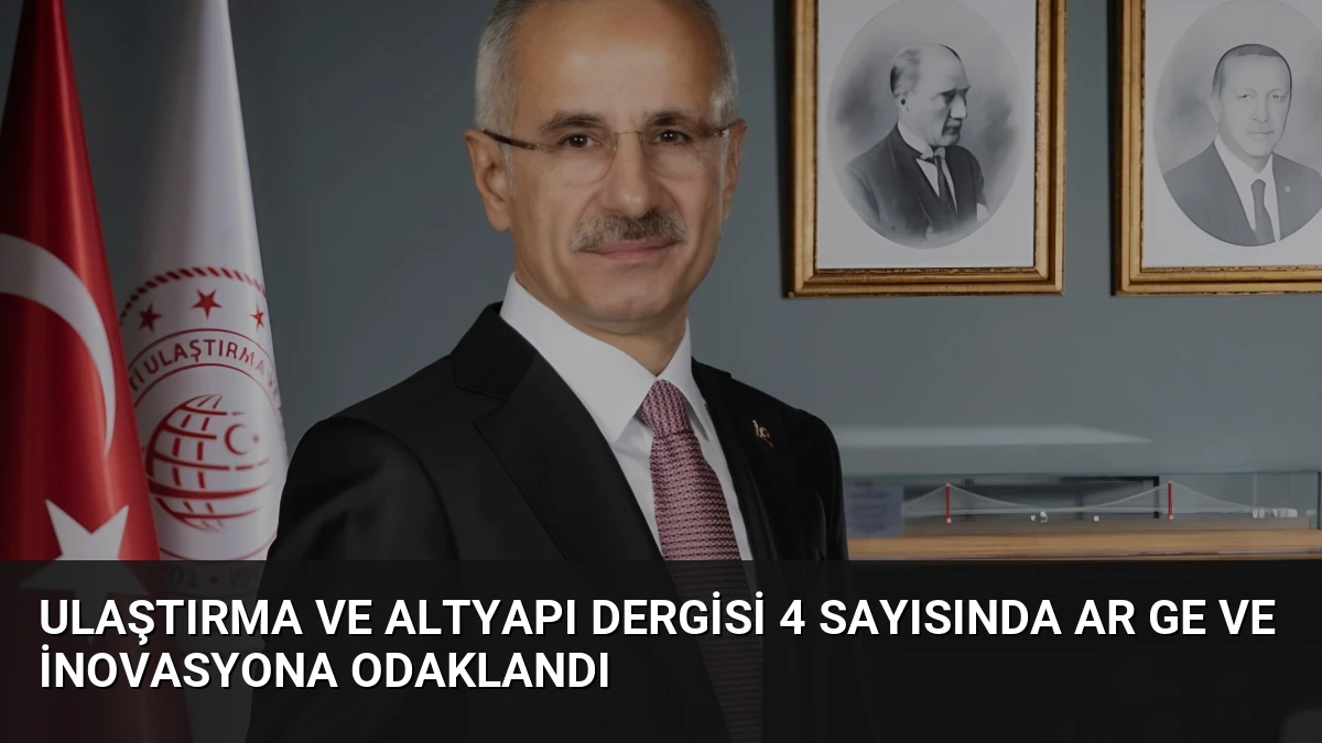 Ulaştırma ve Altyapı Dergisi 4 Sayısında AR GE ve İnovasyona Odaklandı