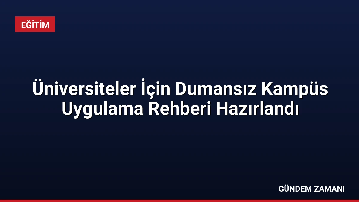 Üniversiteler İçin Dumansız Kampüs Uygulama Rehberi Hazırlandı