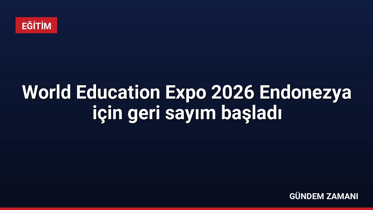 World Education Expo 2026 Endonezya için geri sayım başladı