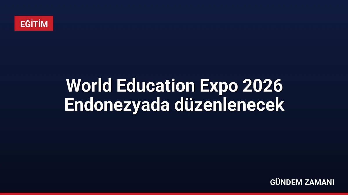 World Education Expo 2026 Endonezyada düzenlenecek