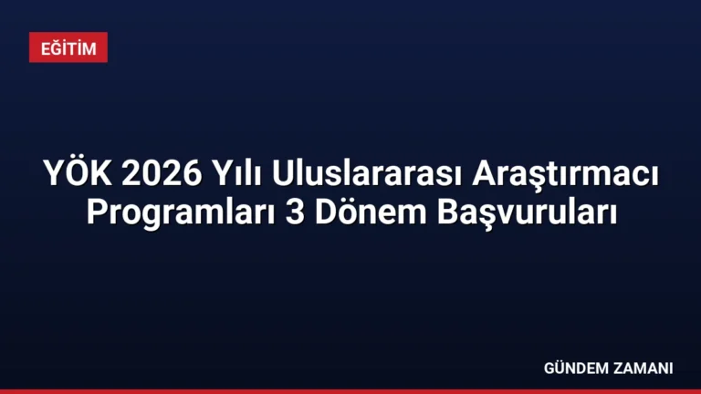 YÖK 2026 Yılı Uluslararası Araştırmacı Programları 3 Dönem Başvuruları