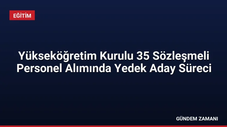 Yükseköğretim Kurulu 35 Sözleşmeli Personel Alımında Yedek Aday Süreci