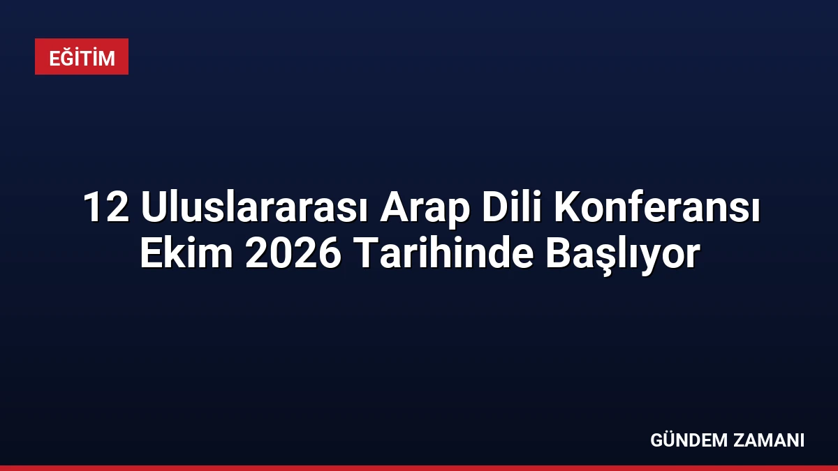 12 Uluslararası Arap Dili Konferansı Ekim 2026 Tarihinde Başlıyor
