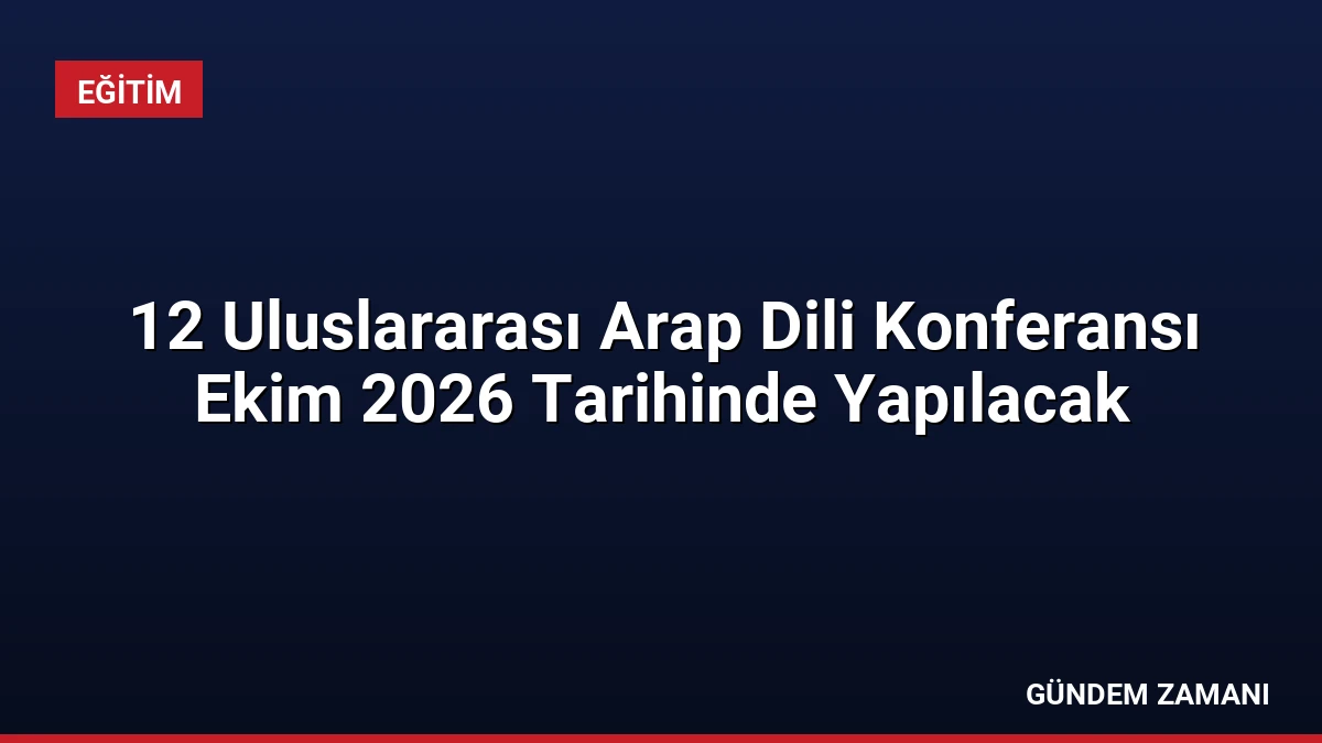 12 Uluslararası Arap Dili Konferansı Ekim 2026 Tarihinde Yapılacak