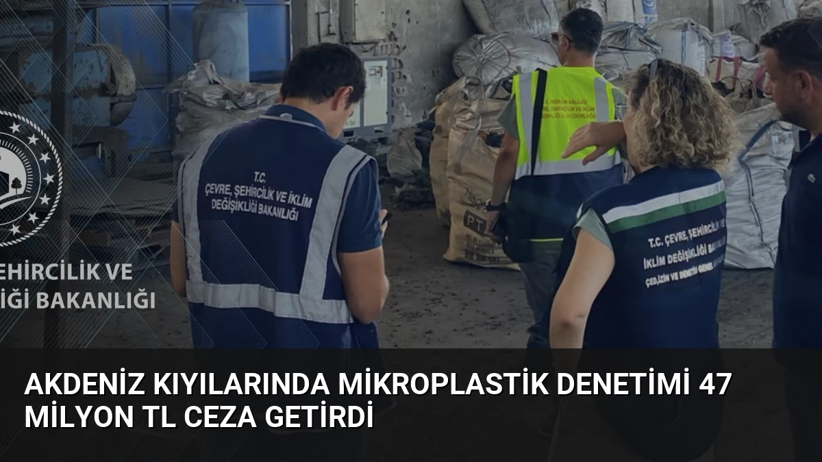 Akdeniz Kıyılarında Mikroplastik Denetimi 47 Milyon TL Ceza Getirdi