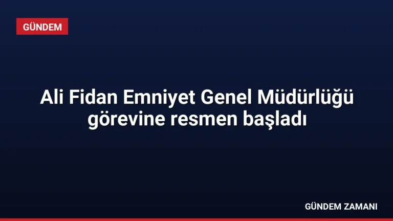 Ali Fidan Emniyet Genel Müdürlüğü görevine resmen başladı