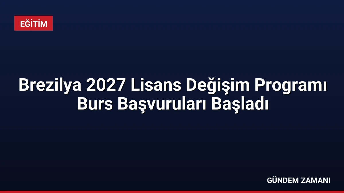 Brezilya 2027 Lisans Değişim Programı Burs Başvuruları Başladı