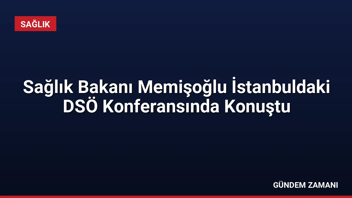 Sağlık Bakanı Memişoğlu İstanbuldaki DSÖ Konferansında Konuştu