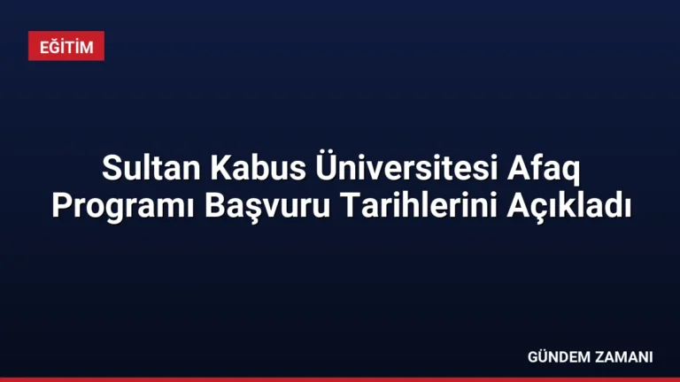 Sultan Kabus Üniversitesi Afaq Programı Başvuru Tarihlerini Açıkladı