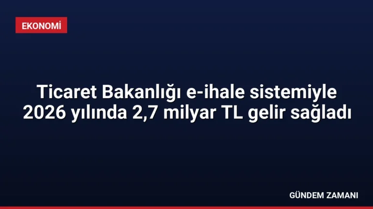 Ticaret Bakanlığı e-ihale sistemiyle 2026 yılında 2,7 milyar TL gelir sağladı