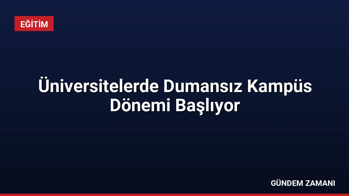 Üniversitelerde Dumansız Kampüs Dönemi Başlıyor