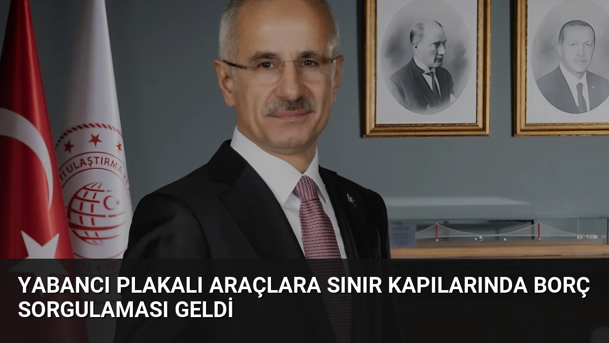 Yabancı Plakalı Araçlara Sınır Kapılarında Borç Sorgulaması Geldi
