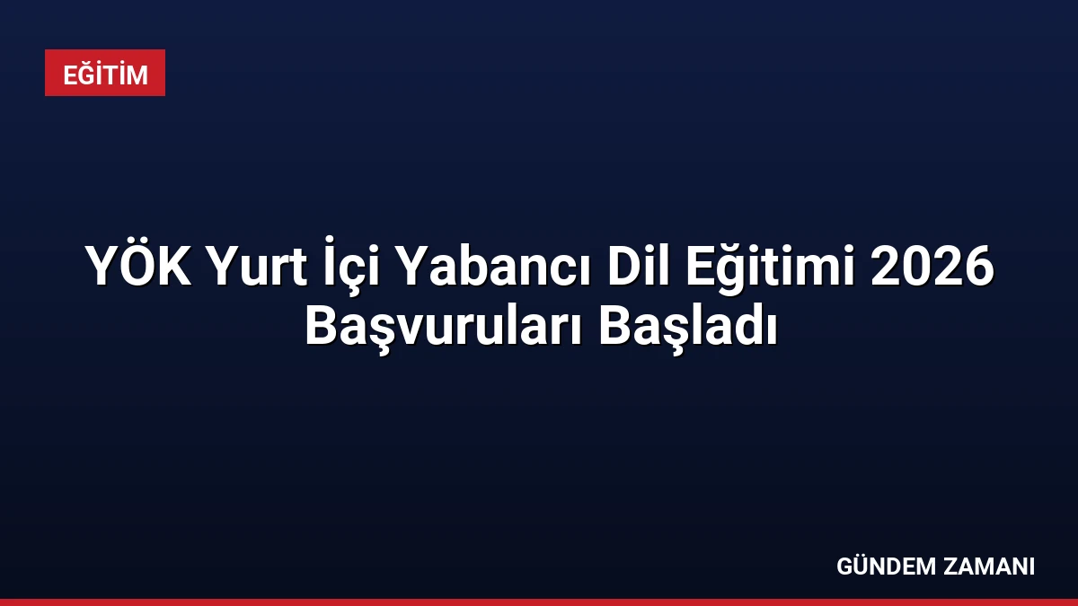 YÖK Yurt İçi Yabancı Dil Eğitimi 2026 Başvuruları Başladı