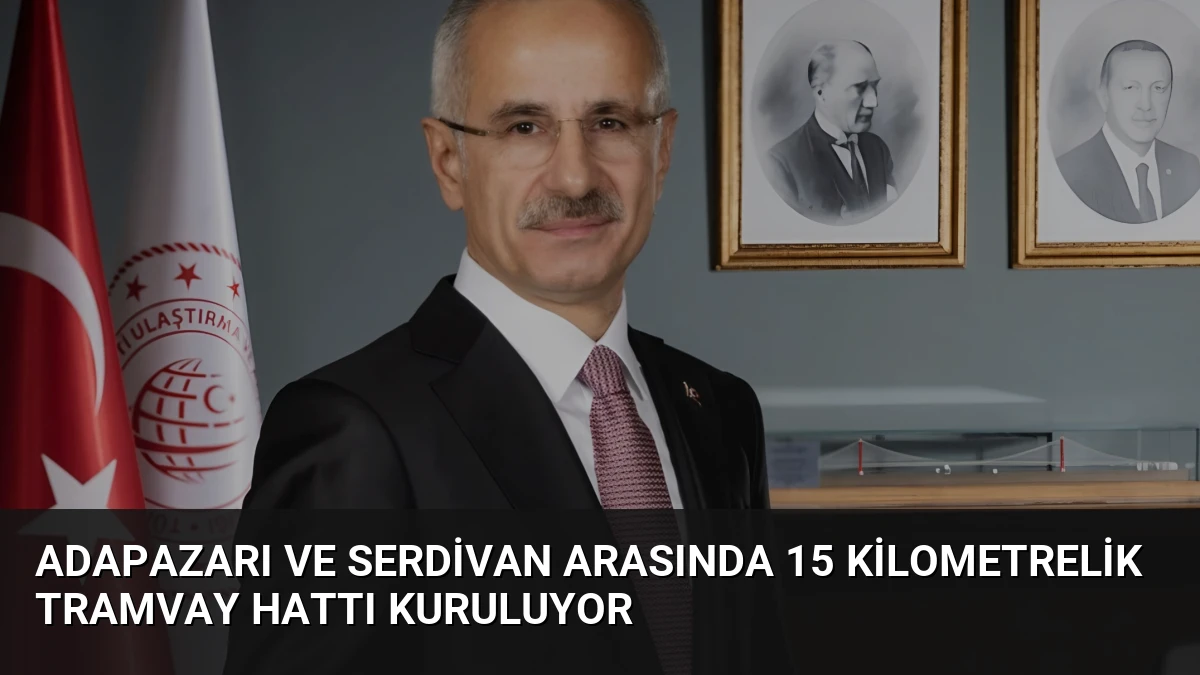 Adapazarı ve Serdivan arasında 15 kilometrelik tramvay hattı kuruluyor
