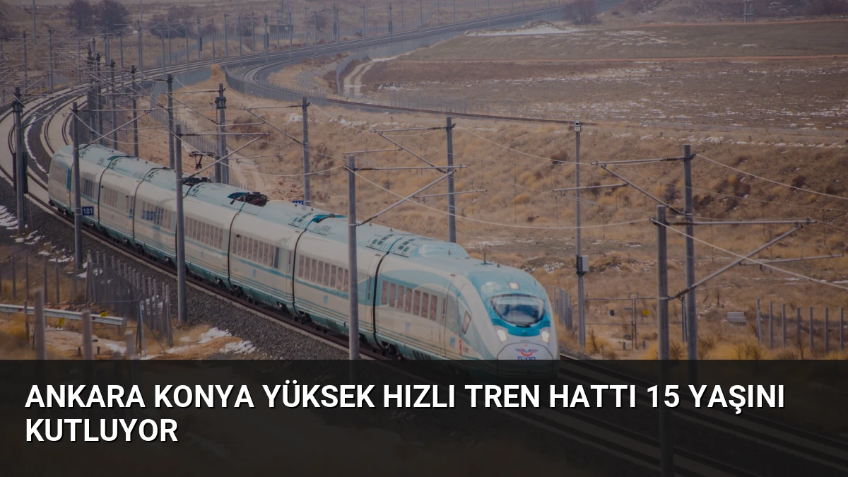 Ankara Konya Yüksek Hızlı Tren Hattı 15 Yaşını Kutluyor