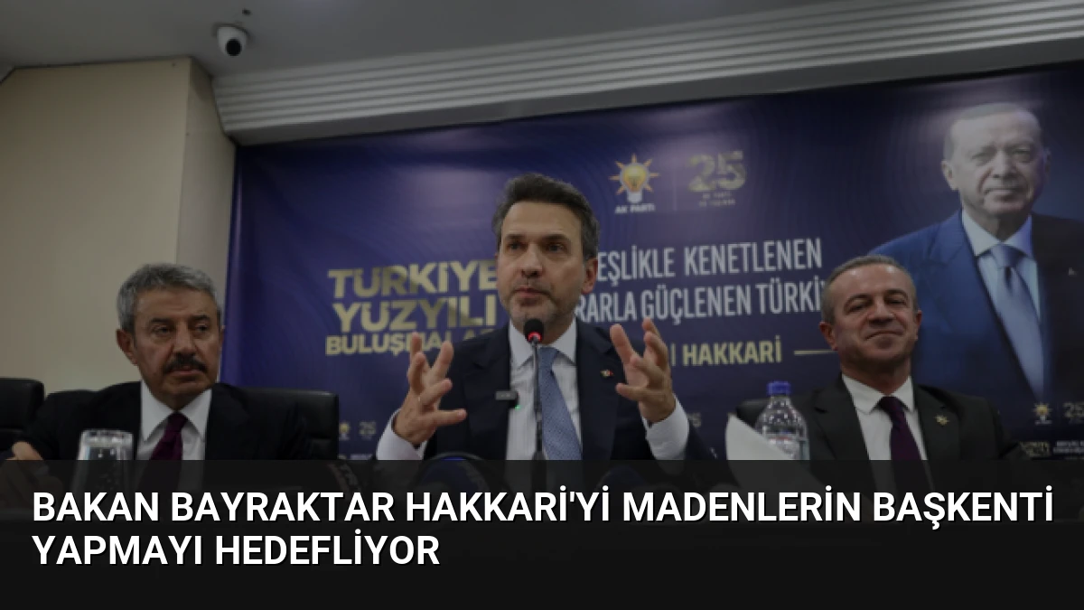 Bakan Bayraktar Hakkari’yi Madenlerin Başkenti Yapmayı Hedefliyor